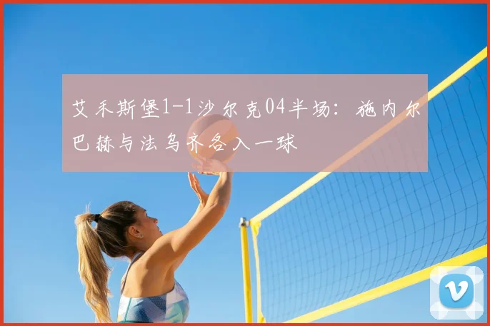 艾禾斯堡1-1沙尔克04半场：施内尔巴赫与法乌齐各入一球