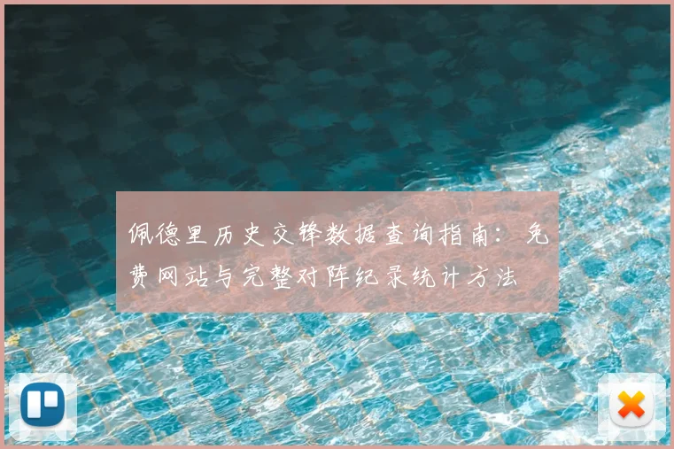 佩德里历史交锋数据查询指南:免费网站与完整对阵纪录统计方法