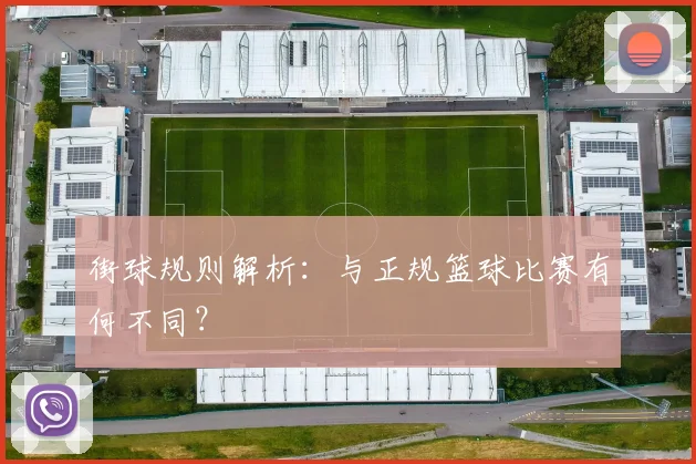街球规则解析:与正规篮球比赛有何不同?